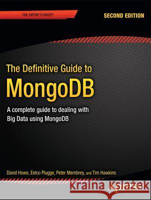 The Definitive Guide to Mongodb: A Complete Guide to Dealing with Big Data Using Mongodb Hows, David 9781430258216 Apress
