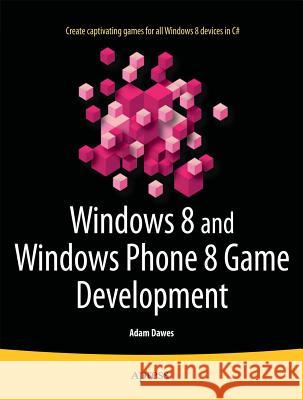 Windows 8 and Windows Phone 8 Game Development Adam Dawes 9781430258360 Apress