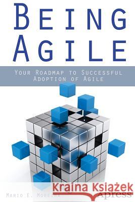 Being Agile: Your Roadmap to Successful Adoption of Agile Moreira, Mario E. 9781430258391 COMPUTER BOOKSHOPS