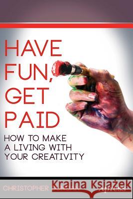 Have Fun, Get Paid: How to Make a Living with Your Creativity Duncan, Christopher 9781430261001 Apress