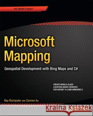 Microsoft Mapping: Geospatial Development with Bing Maps and C# Rischpater, Ray 9781430261094 Apress