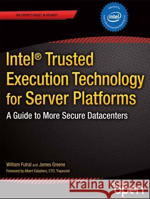 Intel Trusted Execution Technology for Server Platforms: A Guide to More Secure Datacenters Futral, William 9781430261483 Apress