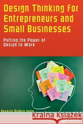 Design Thinking for Entrepreneurs and Small Businesses: Putting the Power of Design to Work Ingle, Beverly Rudkin 9781430261810