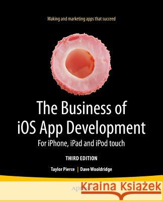 The Business of IOS App Development: For Iphone, iPad and iPod Touch Wooldridge, Dave 9781430262381 APress