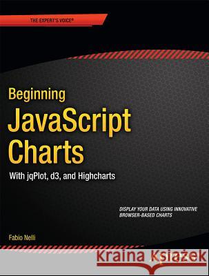 Beginning JavaScript Charts: With Jqplot, D3, and Highcharts Nelli, Fabio 9781430262893 Apress