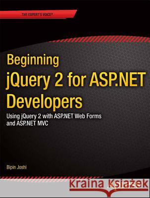 Beginning Jquery 2 for ASP.NET Developers: Using Jquery 2 with ASP.NET Web Forms and ASP.NET MVC Joshi, Bipin 9781430263043 Apress