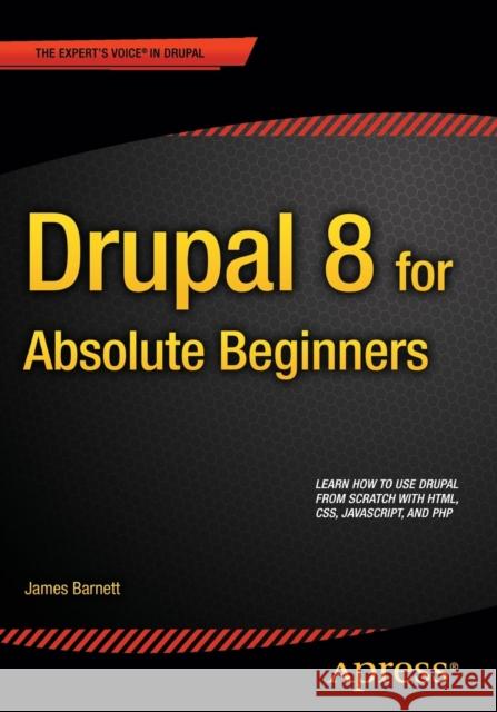 Drupal 8 for Absolute Beginners James Barnett   9781430264668