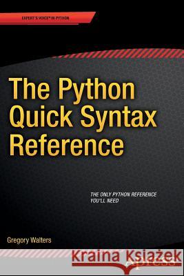 The Python Quick Syntax Reference Gregory Walters 9781430264781 Springer