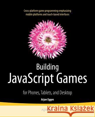 Building JavaScript Games: For Phones, Tablets, and Desktop Egges, Arjan 9781430265382