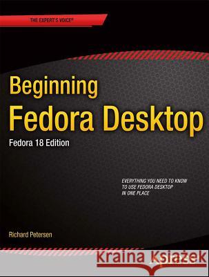 Beginning Fedora Desktop: Fedora 18 Edition Petersen, Richard 9781430265627