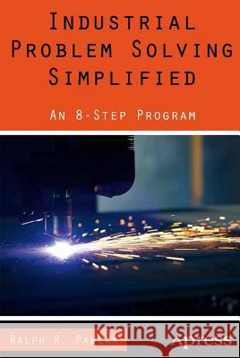 Industrial Problem Solving Simplified: An 8-Step Program Pawlak, Ralph R. 9781430265771 Springer