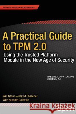 A Practical Guide to TPM 2.0: Using the Trusted Platform Module in the New Age of Security Arthur, Will 9781430265832 Apress