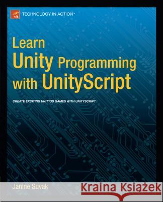 Learn Unity3d Programming with Unityscript: Unity's JavaScript for Beginners Suvak, Janine 9781430265863 Apress