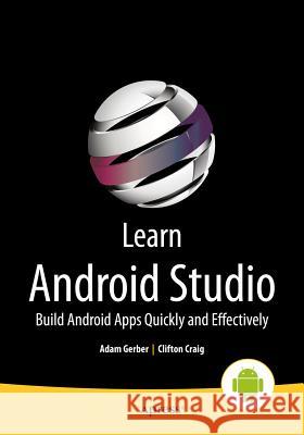 Learn Android Studio: Build Android Apps Quickly and Effectively Craig, Clifton 9781430266013 Apress