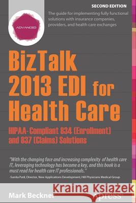 BizTalk 2013 EDI for Health Care: Hipaa-Compliant 834 (Enrollment) and 837 (Claims) Solutions Beckner, Mark 9781430266075 Springer