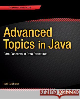 Advanced Topics in Java: Core Concepts in Data Structures Kalicharan, Noel 9781430266198 Springer