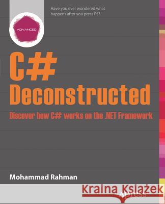 C# Deconstructed: Discover How C# Works on the .Net Framework Rahman, Mohammad 9781430266709