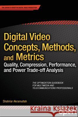 Digital Video Concepts, Methods, and Metrics: Quality, Compression, Performance, and Power Trade-Off Analysis Akramullah, Shahriar 9781430267126 Apress