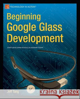 Beginning Google Glass Development Jeff Tang 9781430267881 Apress