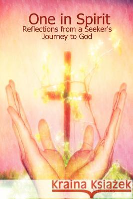 One in Spirit: Reflections from a Seeker's Journey to God Jeff, Dols 9781430300021 Lulu.com
