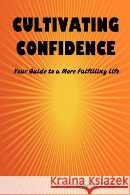 Cultivating Confidence: Your Guide to a More Fulfilling Life Dr. Christopher, Knippers 9781430300052