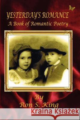 Yesterday's Romance - A Book of Romantic Poems Julie K. Zerbe, Ron S. King 9781430300137 Lulu.com