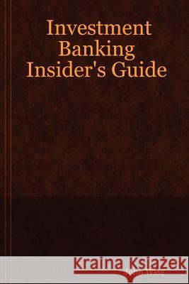 Investment Banking Insider's Guide John Wise 9781430300526 Lulu.com