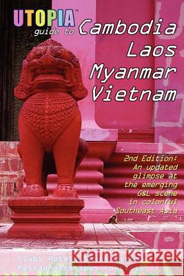 Utopia Guide to Cambodia, Laos, Myanmar & Vietnam (2nd Edition): Southeast Asia's Gay & Lesbian Scene Including Hanoi, Ho Chi Minh City & Angkor John, Goss 9781430300977