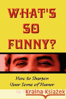 What's So Funny? How to Sharpen Your Sense of Humor Moran, Paul 9781430301141 Lulu Press