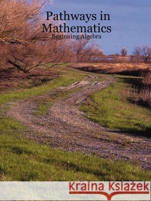 Pathways in Mathematics - Beginning Algebra Robert McCarthy, Joseph Colantoni 9781430301165