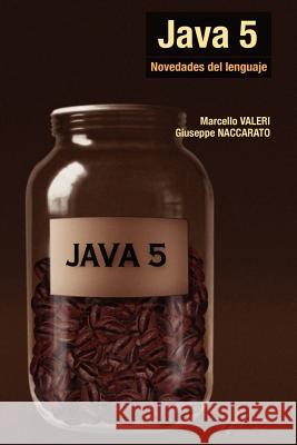 Java 5 - Novedades Del Lenguaje Marcello, Valeri, Guiseppe, Naccarato 9781430301288