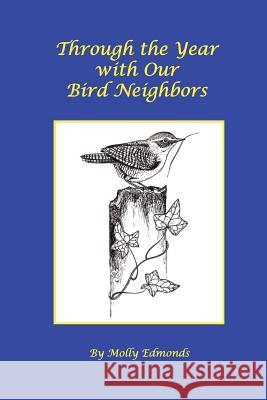 Through the Year with Our Bird Neighbors Molly, Edmonds 9781430302346 Lulu.com