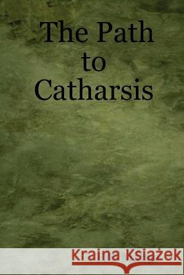 The Path to Catharsis T., C. Mabee 9781430302773 Lulu.com