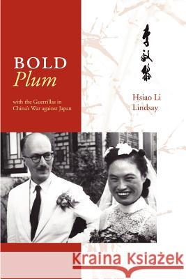 Bold Plum: with the Guerillas in China's War Against Japan Hsiao, Li Lindsay 9781430302926