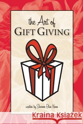 The Art of Gift Giving Shereen Elise Noon 9781430304173 Lulu Press