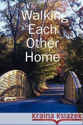 Walking Each Other Home Rev Mike Dawson 9781430304234