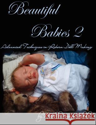 Beautiful Babies 2: Advanced Techniques in Reborn Doll Making Michele Barrow-Belisle 9781430304319