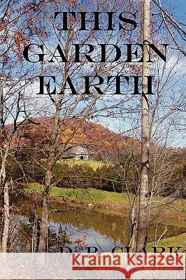 This Garden Earth D., B. Clark 9781430304524 Lulu.com