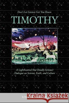 Don't Let Science Get You Down, Timothy: A Light-hearted (but Deadly Serious) Dialogue on Science, Faith, and Culture Jean, Drew, Sandi, Venable 9781430304692 Lulu.com
