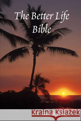 The Better Life Bible Dan, Sindlinger 9781430304999 Lulu.com