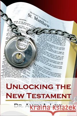 Unlocking the New Testament Dr Alvin Low 9781430305309 Lulu.com