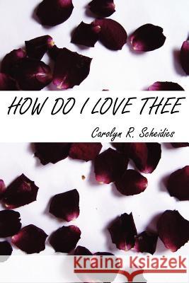 How Do I Love Thee Carolyn R. Scheidies 9781430305446