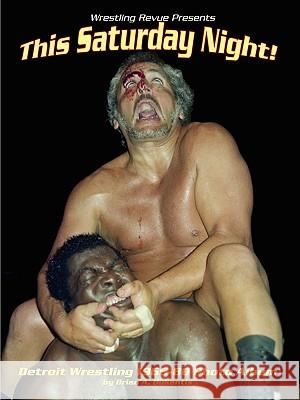 This Saturday Night! Detroit Wrestling 1965-80 Photo Album Brian, Bukantis 9781430305569 Lulu.com