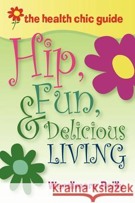 The Health Chic Guide: Hip, Fun & Delicious Living Wendimere, Reilly 9781430306719 Lulu.com