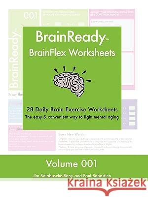 BrainReady - BrainFlex Worksheets, Volume 1 Paul, Sebastien, Jim, Balabuszko-Reay 9781430306863 Lulu.com