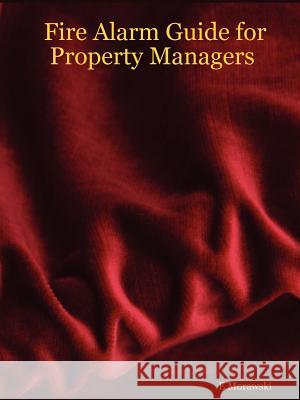 Fire Alarm Guide for Property Managers E. Morawski 9781430306894 Lulu.com
