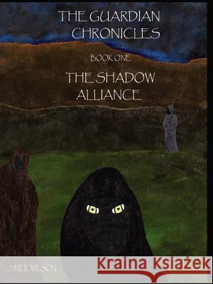 The Guardian Chronicles Book One The Shadow Alliance J. Neil Wilson 9781430307341