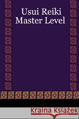 Usui Reiki: Master Level Francine Milford 9781430307433 Lulu.com
