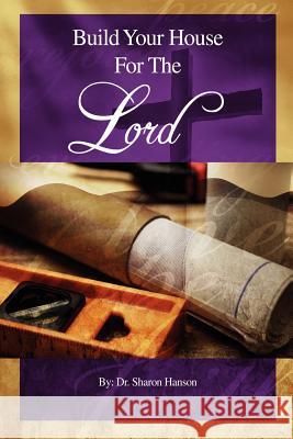 Build Your House for the Lord Dr.Sharon Hanson 9781430307747 Lulu.com