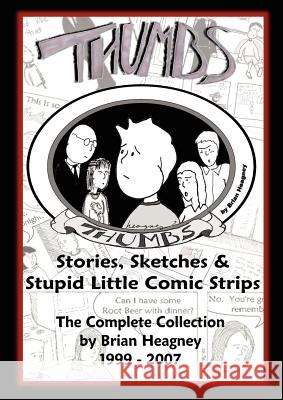 Thumbs: Stories, Sketches & Stupid Little Comic Strips Brian Heagney 9781430308058 Lulu.com